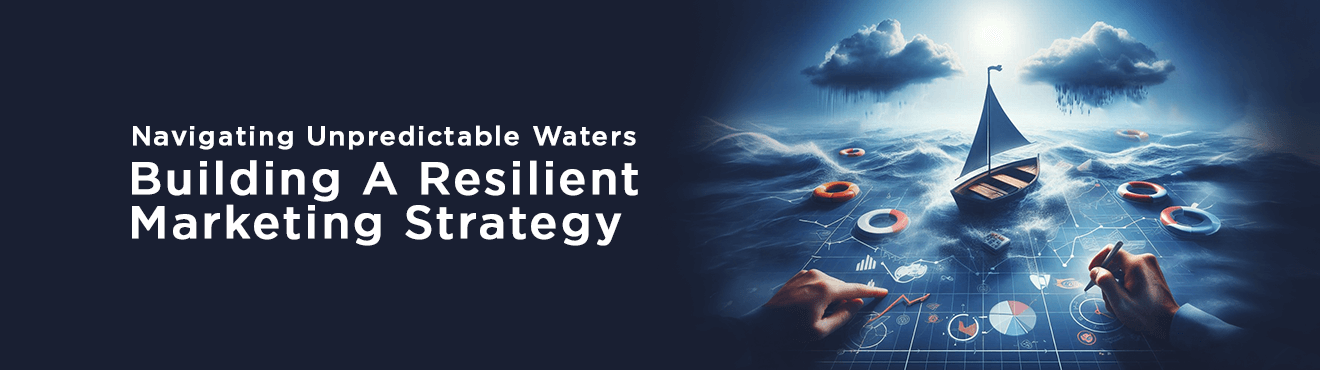 Navigating Unpredictable Waters – Building a Resilient Marketing Strategy