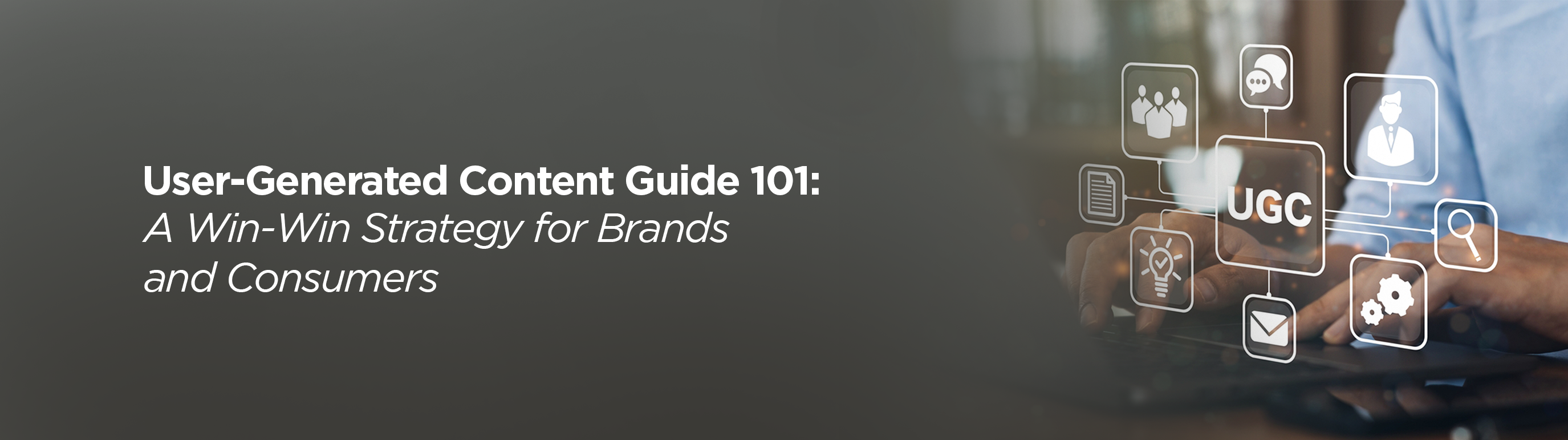 User-Generated Content Guide 101: A Win-Win Strategy for Brands and Consumers