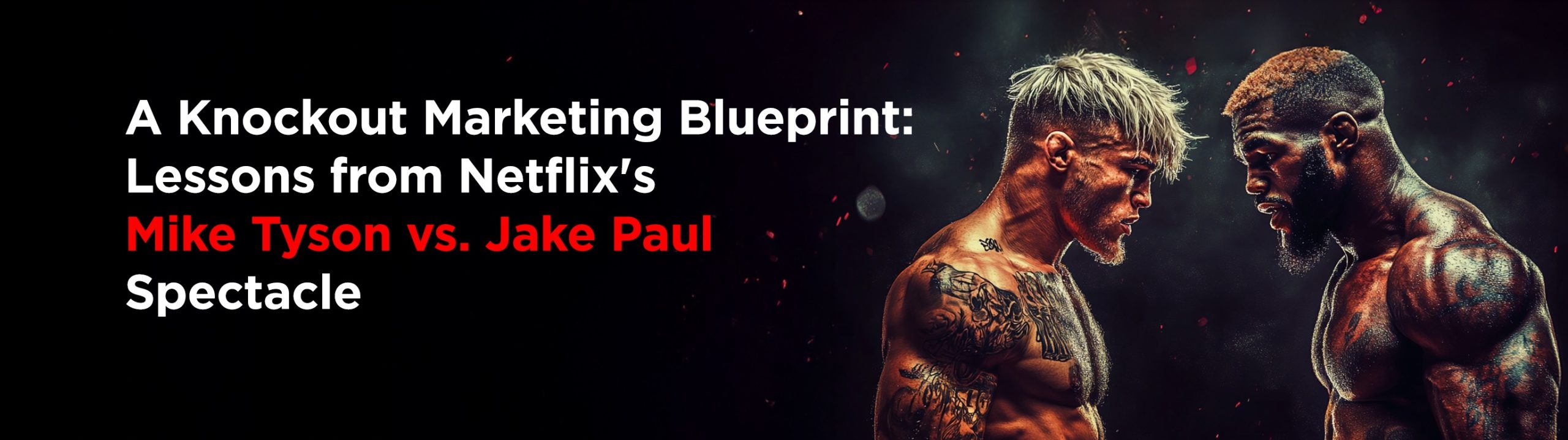 A Knockout Marketing Blueprint: Lessons from Netflix’s Mike Tyson vs. Jake Paul Spectacle